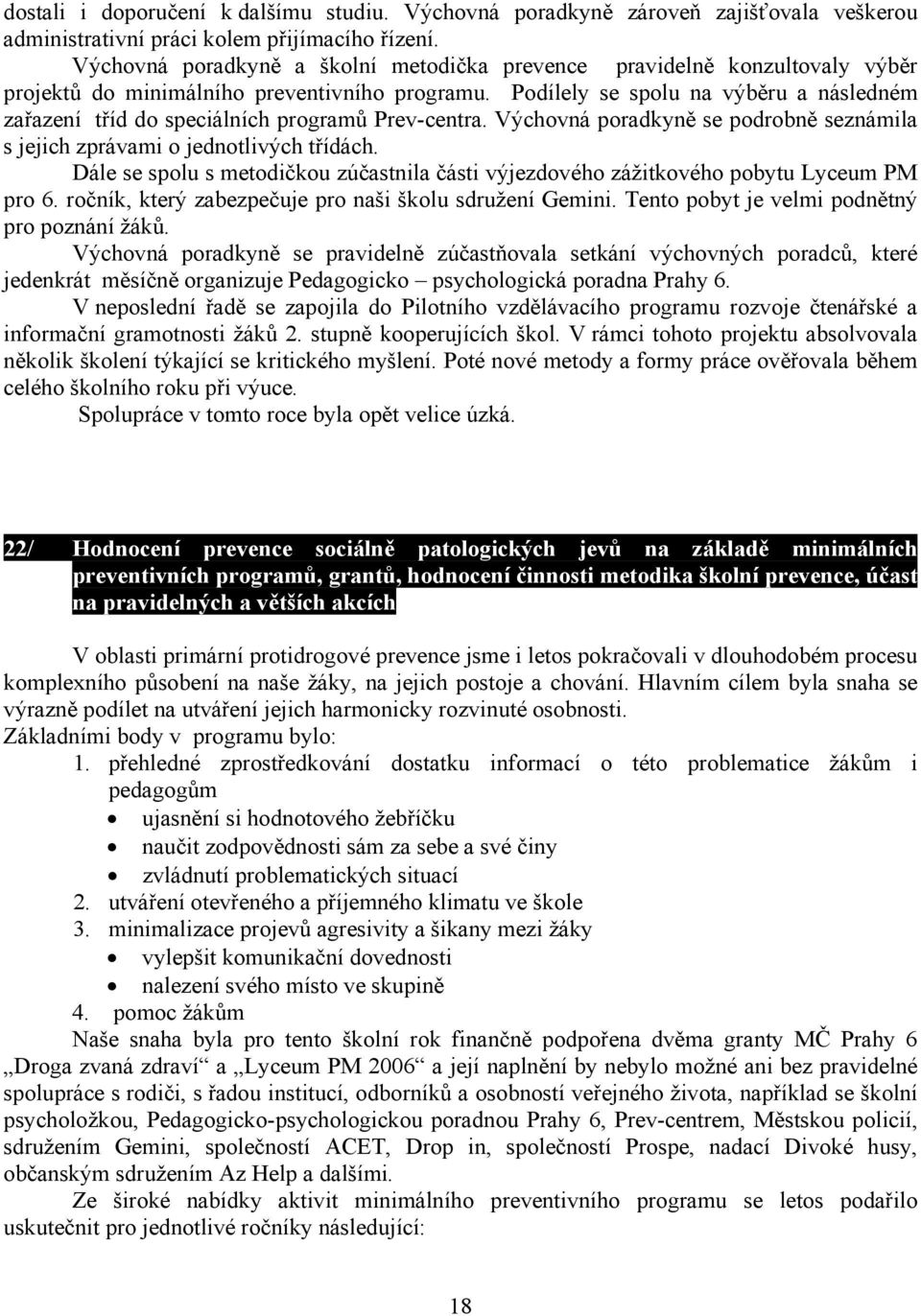 Podílely se spolu na výběru a následném zařazení tříd do speciálních programů Prev-centra. Výchovná poradkyně se podrobně seznámila s jejich zprávami o jednotlivých třídách.