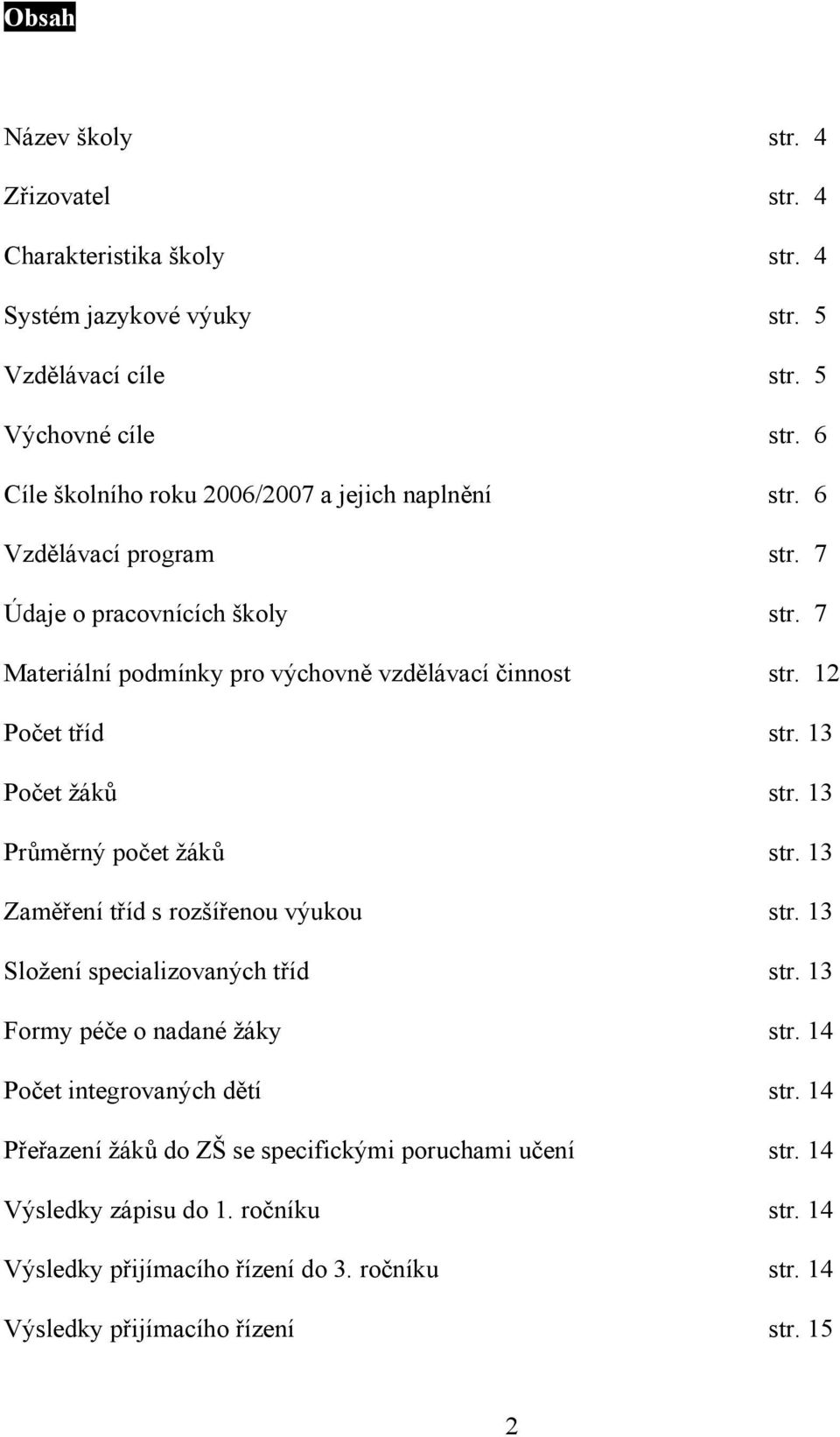 12 Počet tříd str. 13 Počet žáků str. 13 Průměrný počet žáků str. 13 Zaměření tříd s rozšířenou výukou str. 13 Složení specializovaných tříd str. 13 Formy péče o nadané žáky str.