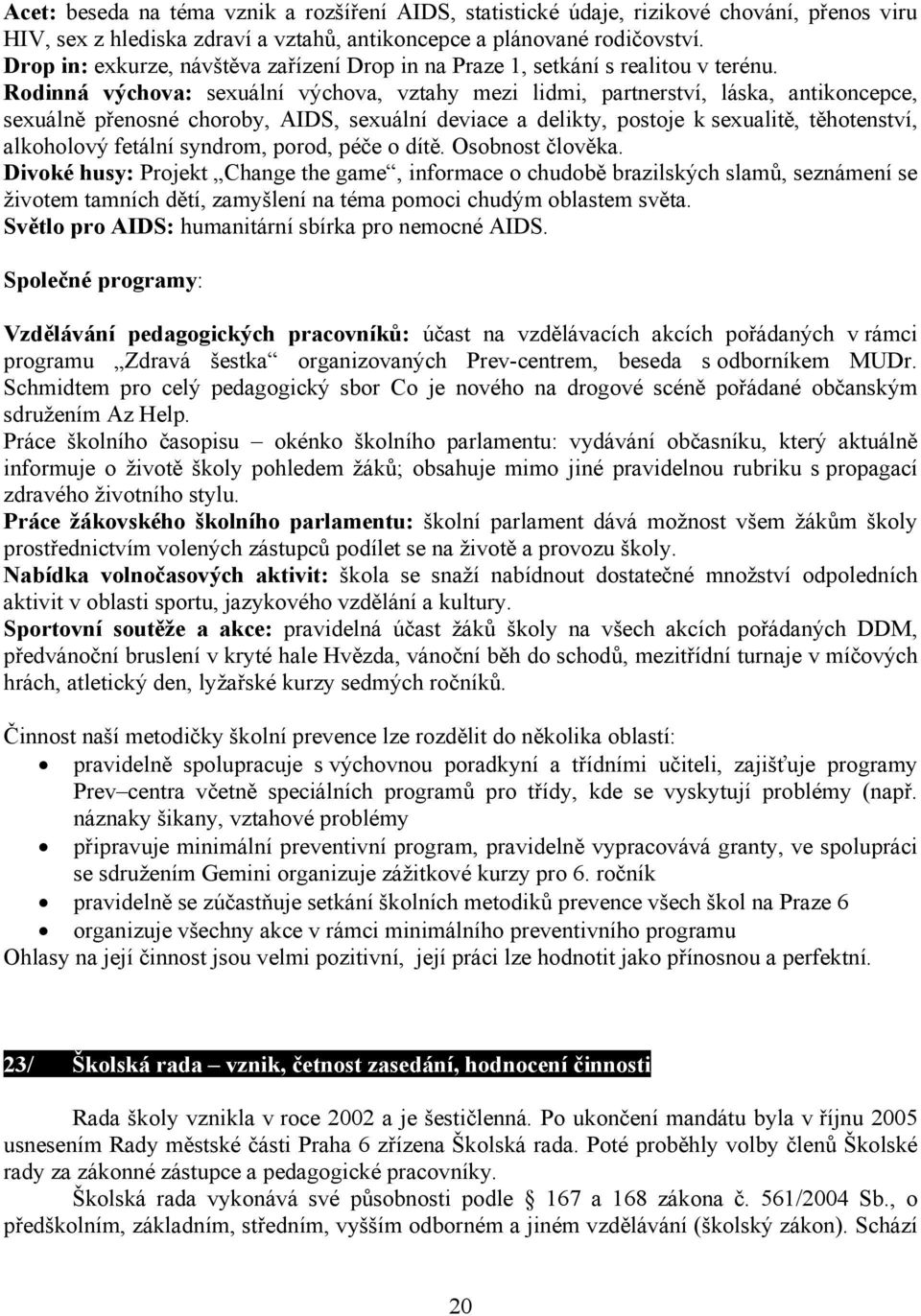 Rodinná výchova: sexuální výchova, vztahy mezi lidmi, partnerství, láska, antikoncepce, sexuálně přenosné choroby, AIDS, sexuální deviace a delikty, postoje k sexualitě, těhotenství, alkoholový