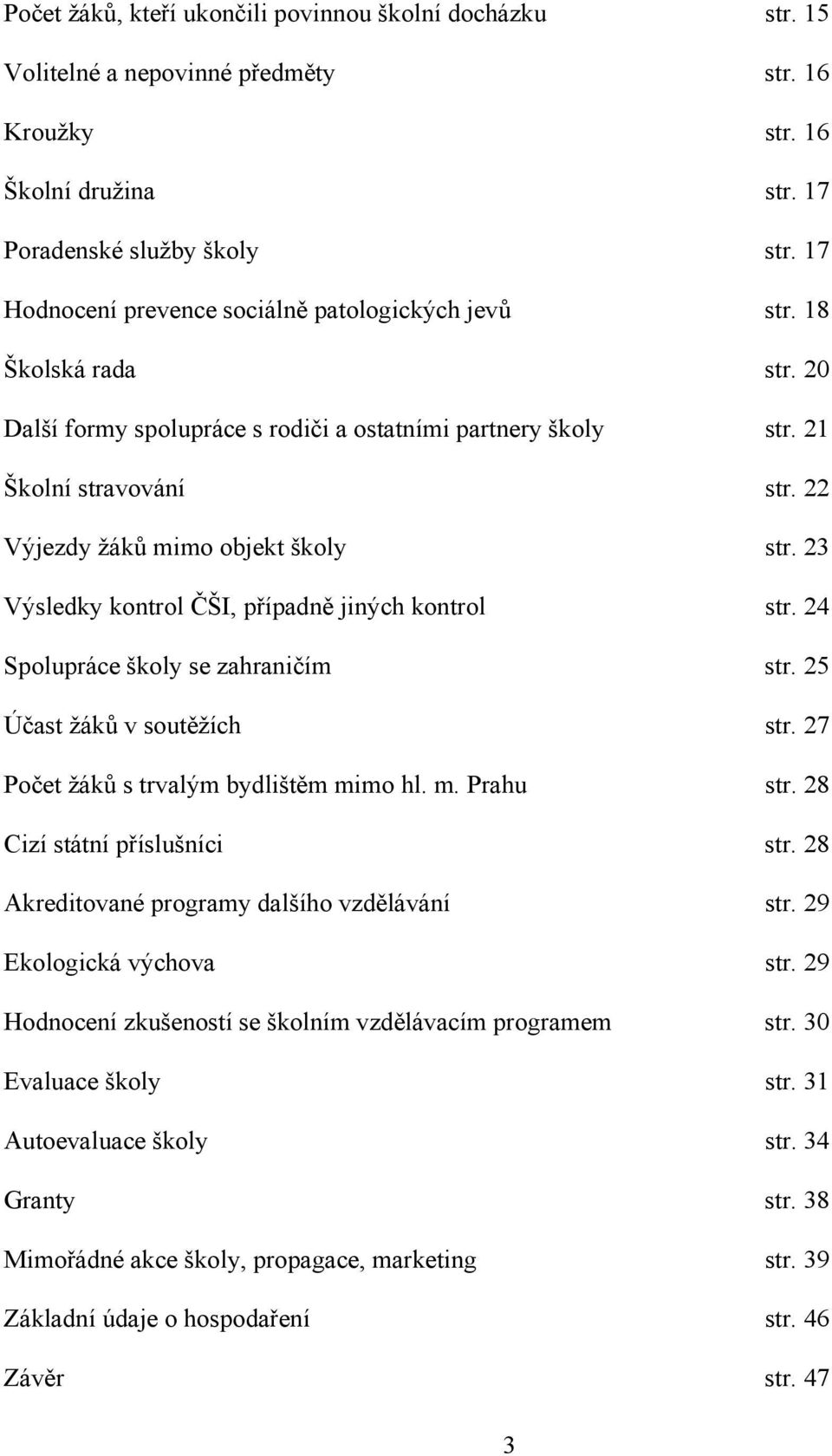 22 Výjezdy žáků mimo objekt školy str. 23 Výsledky kontrol ČŠI, případně jiných kontrol str. 24 Spolupráce školy se zahraničím str. 25 Účast žáků v soutěžích str.
