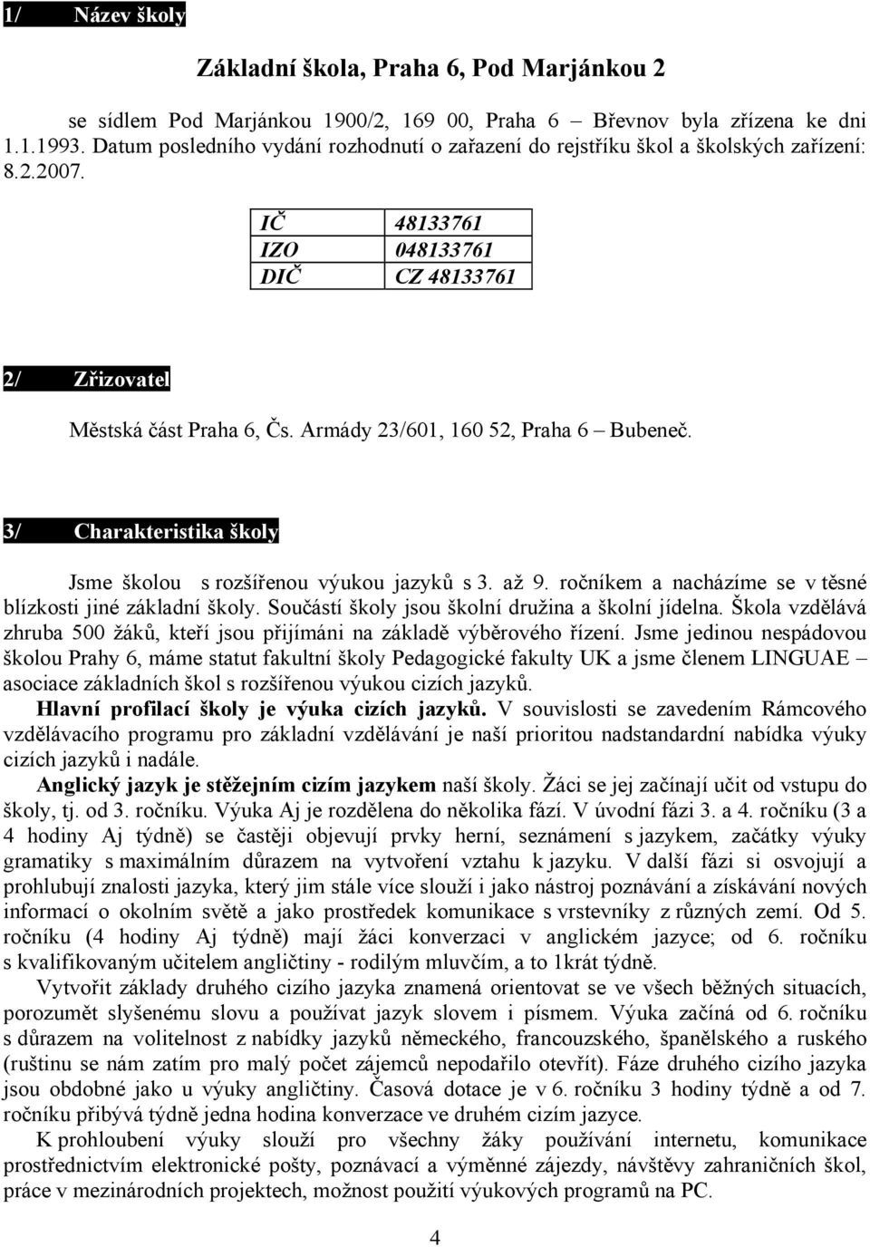 Armády 23/601, 160 52, Praha 6 Bubeneč. 3/ Charakteristika školy / Charakteristika školy Jsme školou s rozšířenou výukou jazyků s 3. až 9.