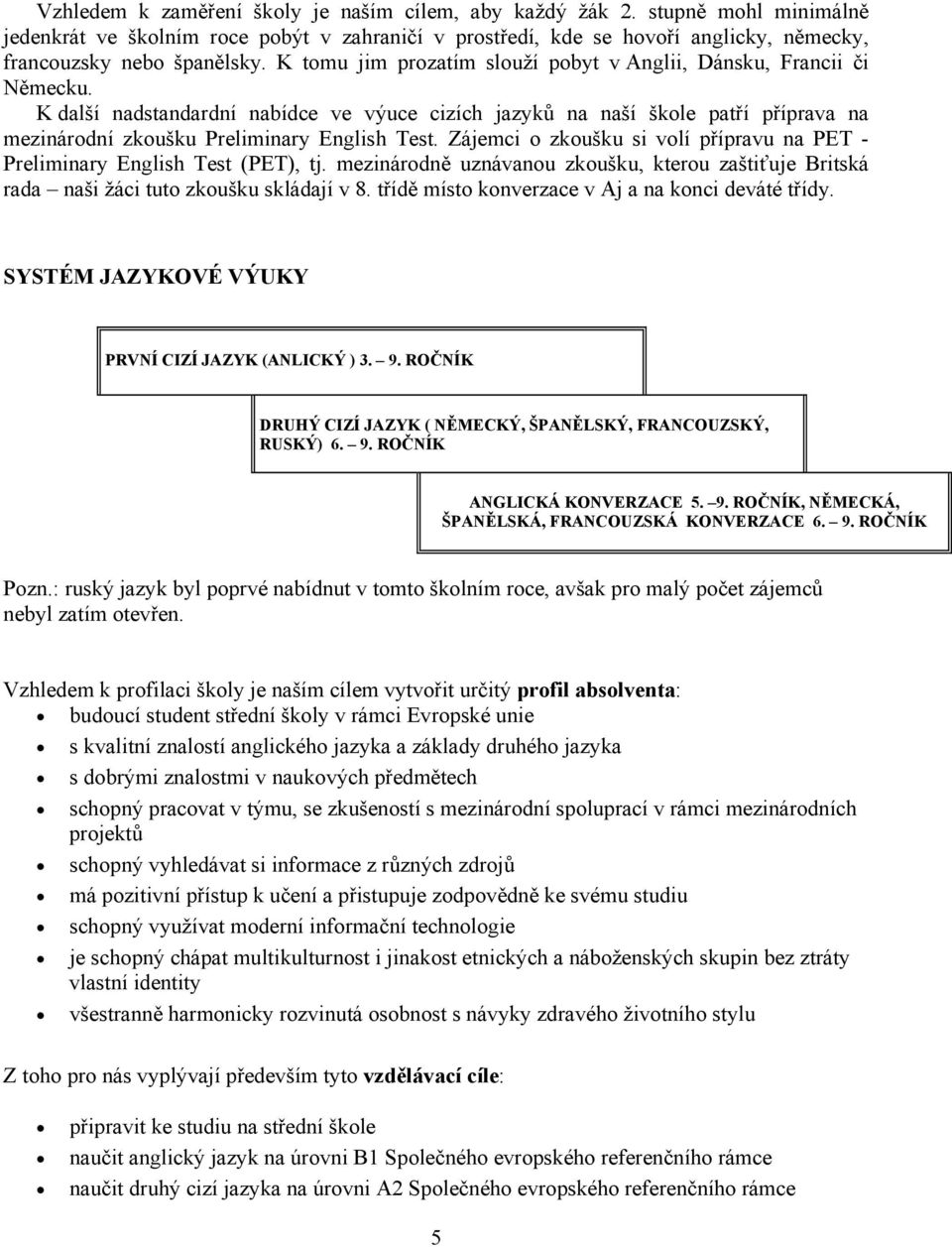 K další nadstandardní nabídce ve výuce cizích jazyků na naší škole patří příprava na mezinárodní zkoušku Preliminary English Test.