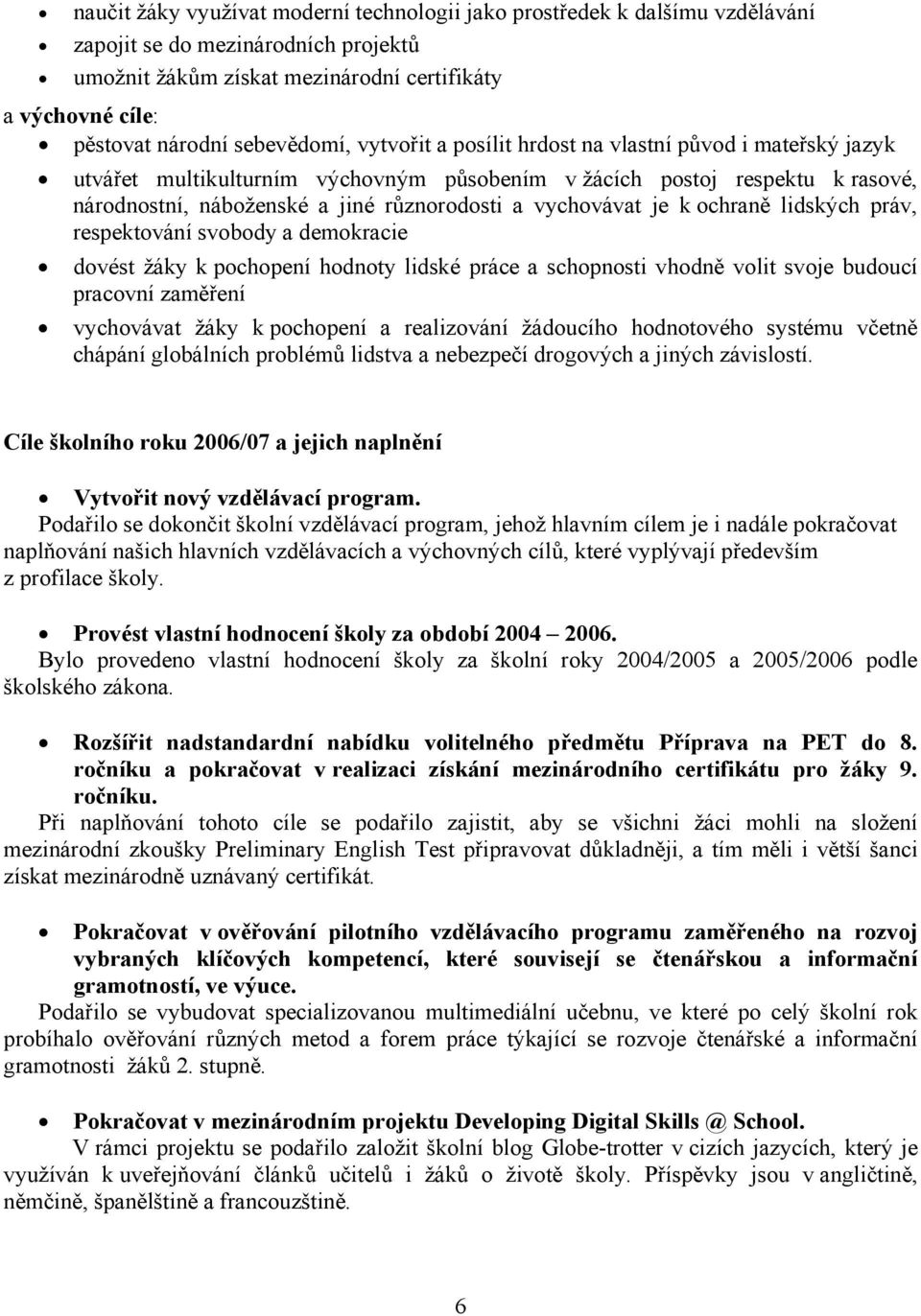 vychovávat je k ochraně lidských práv, respektování svobody a demokracie dovést žáky k pochopení hodnoty lidské práce a schopnosti vhodně volit svoje budoucí pracovní zaměření vychovávat žáky k