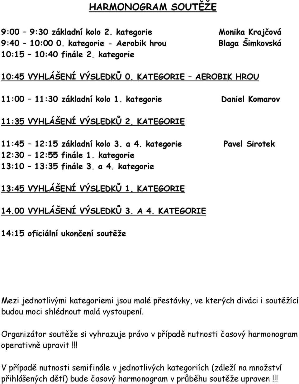 kategorie 13:10 13:35 finále 3. a 4. kategorie 13:45 VYHLÁŠENÍ VÝSLEDKŮ 1. KATEGORIE 14.00 VYHLÁŠENÍ VÝSLEDKŮ 3. A 4.