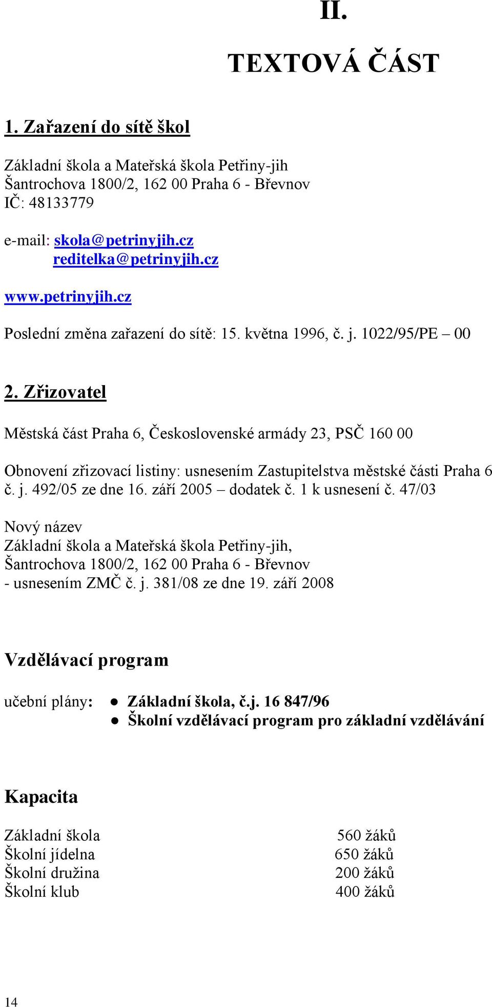 Zřizovatel Městská část Praha 6, Československé armády 23, PSČ 160 00 Obnovení zřizovací listiny: usnesením Zastupitelstva městské části Praha 6 č. j. 492/05 ze dne 16. září 2005 dodatek č.