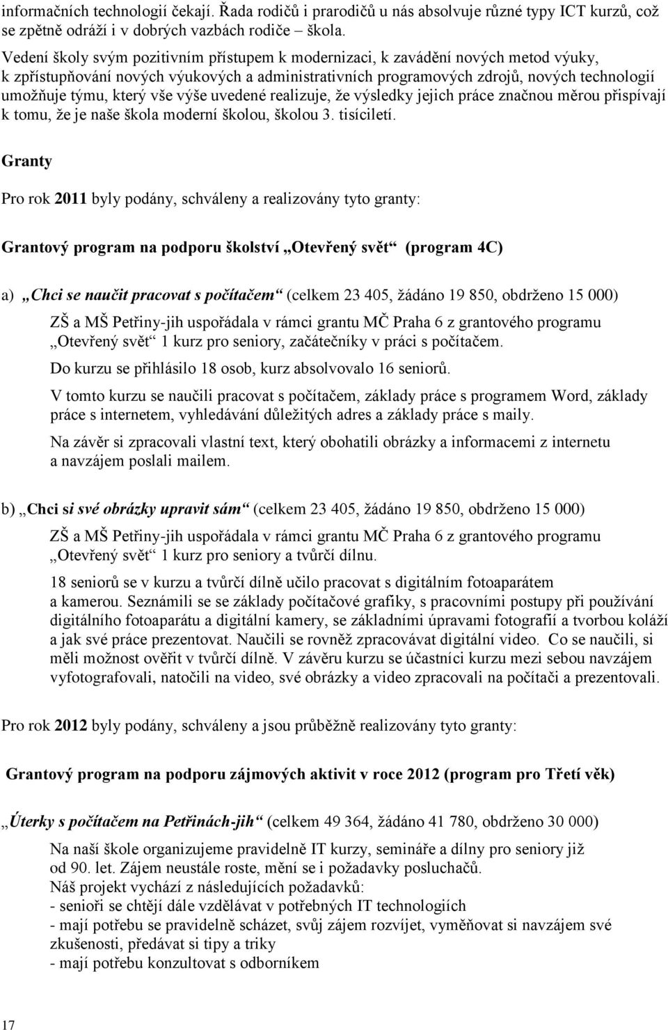 vše výše uvedené realizuje, že výsledky jejich práce značnou měrou přispívají k tomu, že je naše škola moderní školou, školou 3. tisíciletí.