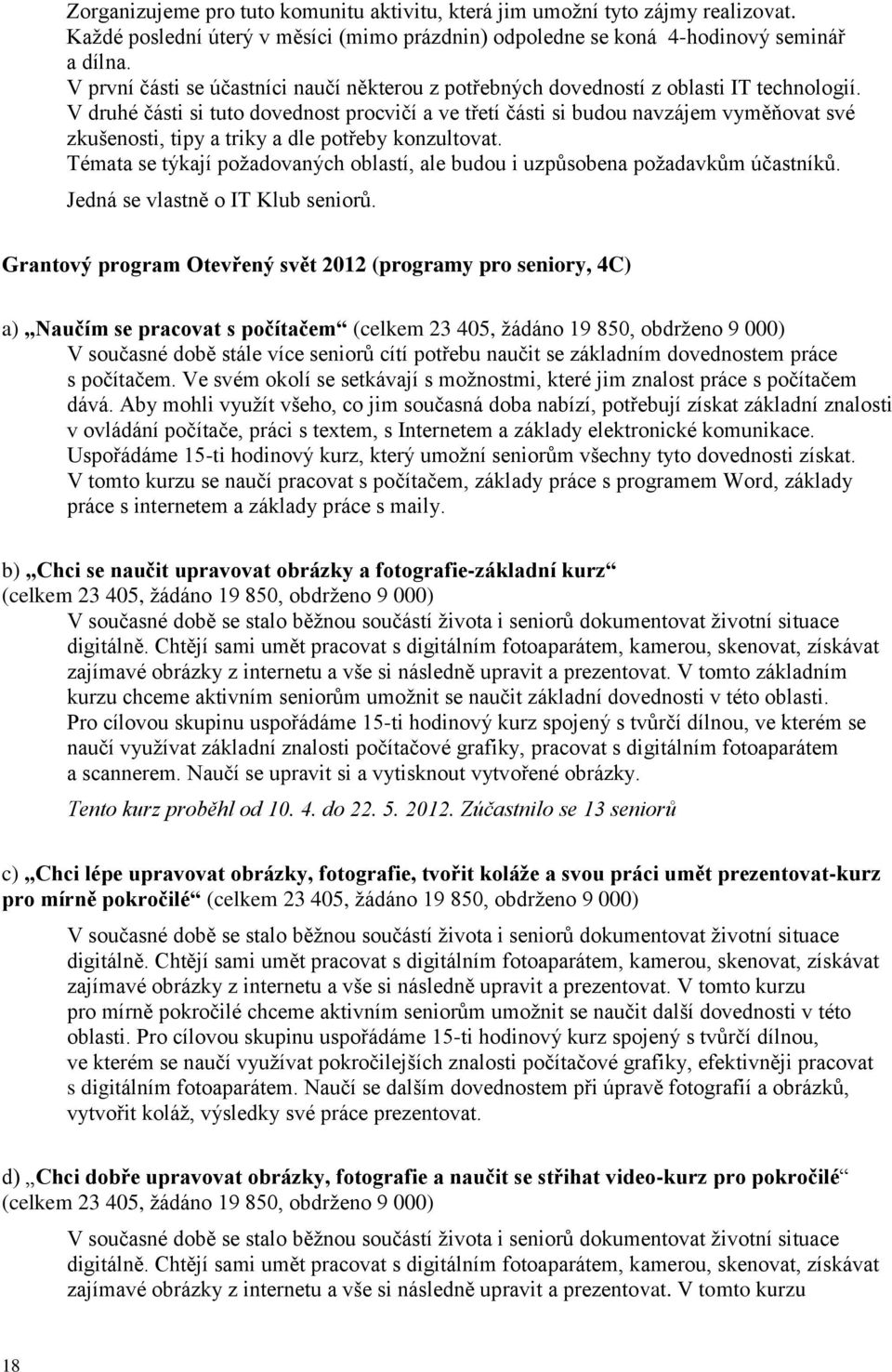 V druhé části si tuto dovednost procvičí a ve třetí části si budou navzájem vyměňovat své zkušenosti, tipy a triky a dle potřeby konzultovat.