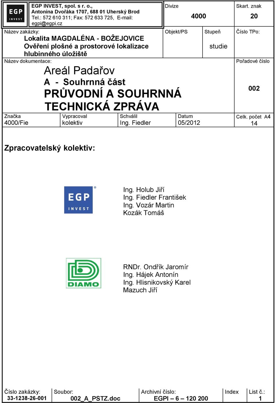 Padařov A - Souhrnná část PRŮVODNÍ A SOUHRNNÁ TECHNICKÁ ZPRÁVA Vypracoval kolektiv Schválil Ing. Fiedler 4000 Datum 05/2012 Stupeň studie Skart.