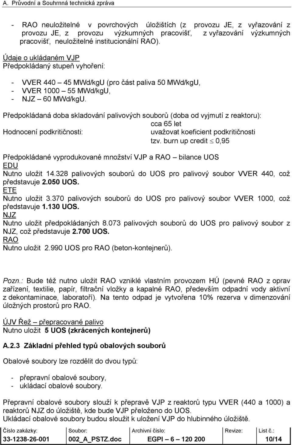 Předpokládaná doba skladování palivových souborů (doba od vyjmutí z reaktoru): cca 65 let Hodnocení podkritičnosti: uvažovat koeficient podkritičnosti tzv.