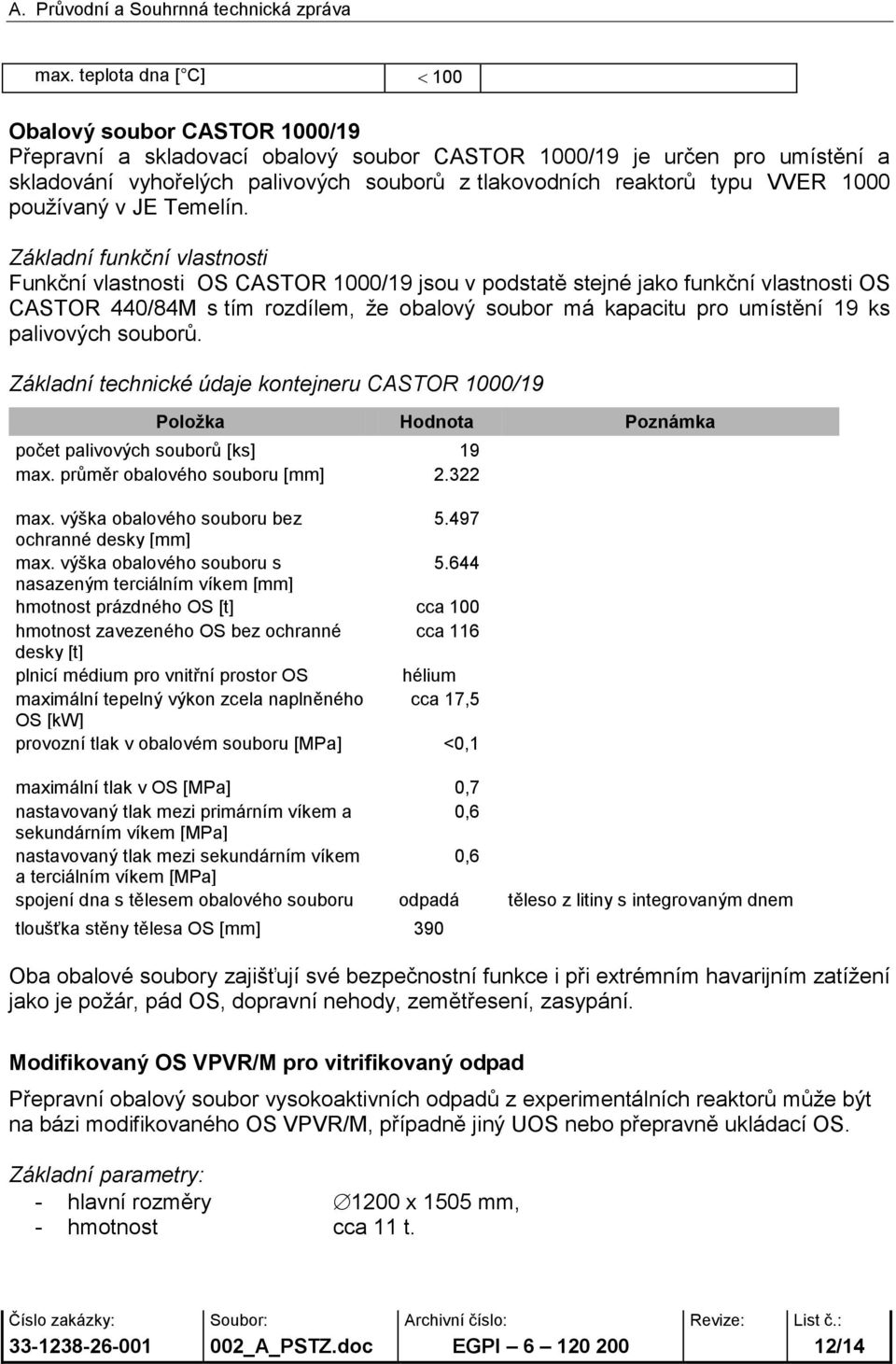 Základní funkční vlastnosti Funkční vlastnosti OS CASTOR 1000/19 jsou v podstatě stejné jako funkční vlastnosti OS CASTOR 440/84M s tím rozdílem, že obalový soubor má kapacitu pro umístění 19 ks