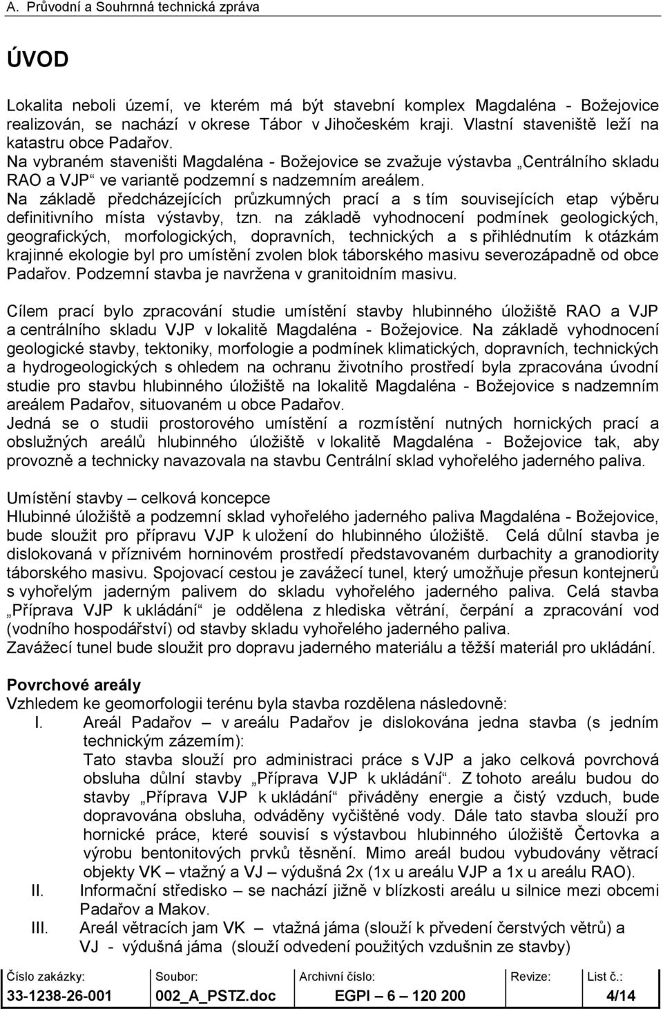 Na základě předcházejících průzkumných prací a s tím souvisejících etap výběru definitivního místa výstavby, tzn.