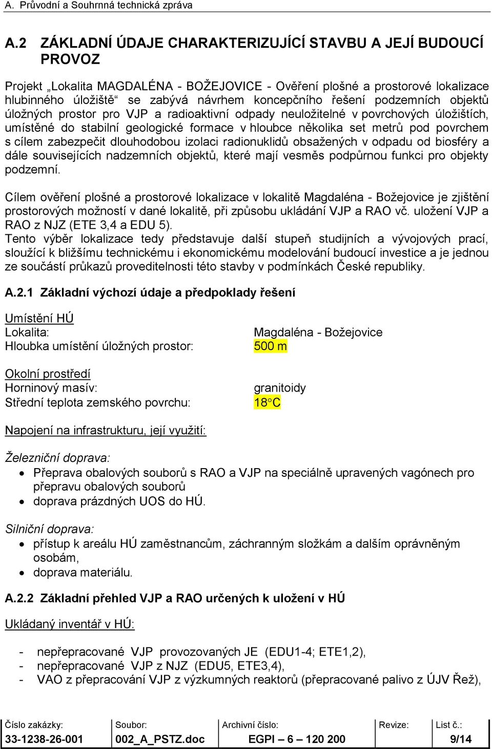 cílem zabezpečit dlouhodobou izolaci radionuklidů obsažených v odpadu od biosféry a dále souvisejících nadzemních objektů, které mají vesměs podpůrnou funkci pro objekty podzemní.