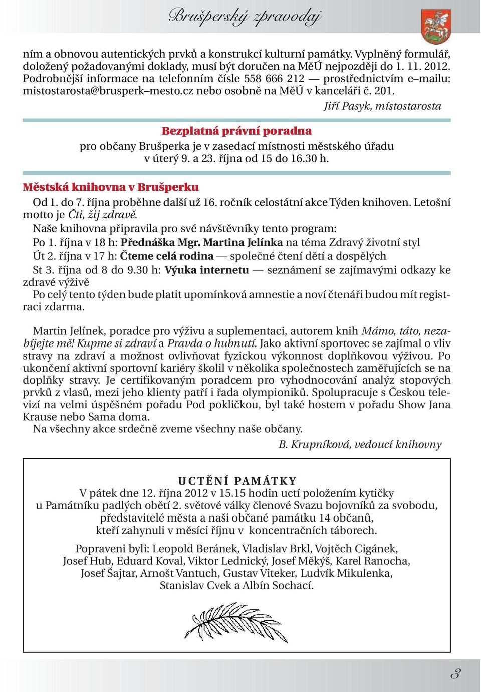 Jiří Pasyk, místostarosta Bezplatná právní poradna pro občany Brušperka je v zasedací místnosti městského úřadu v úterý 9. a 23. října od 15 do 16.30 h. Městská knihovna v Brušperku Od 1. do 7.