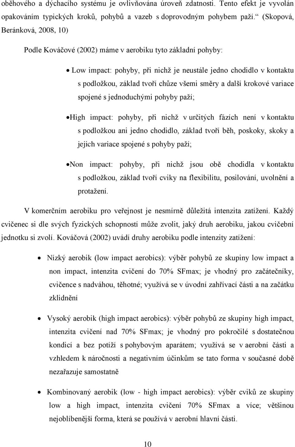 směry a další krokové variace spojené s jednoduchými pohyby paţí; High impact: pohyby, při nichţ v určitých fázích není v kontaktu s podloţkou ani jedno chodidlo, základ tvoří běh, poskoky, skoky a