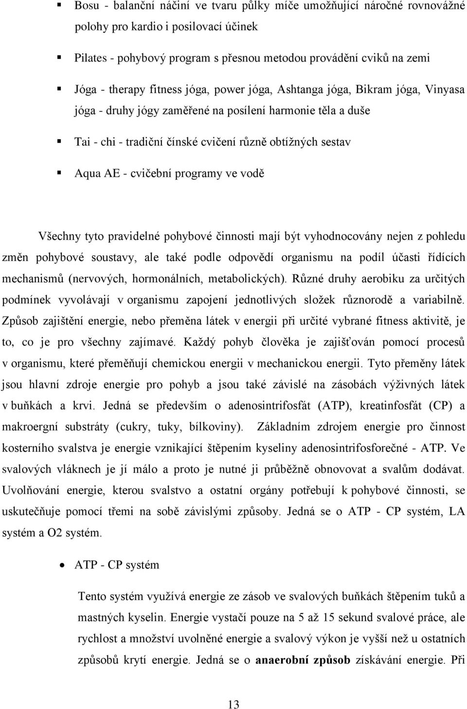 programy ve vodě Všechny tyto pravidelné pohybové činnosti mají být vyhodnocovány nejen z pohledu změn pohybové soustavy, ale také podle odpovědí organismu na podíl účasti řídících mechanismů