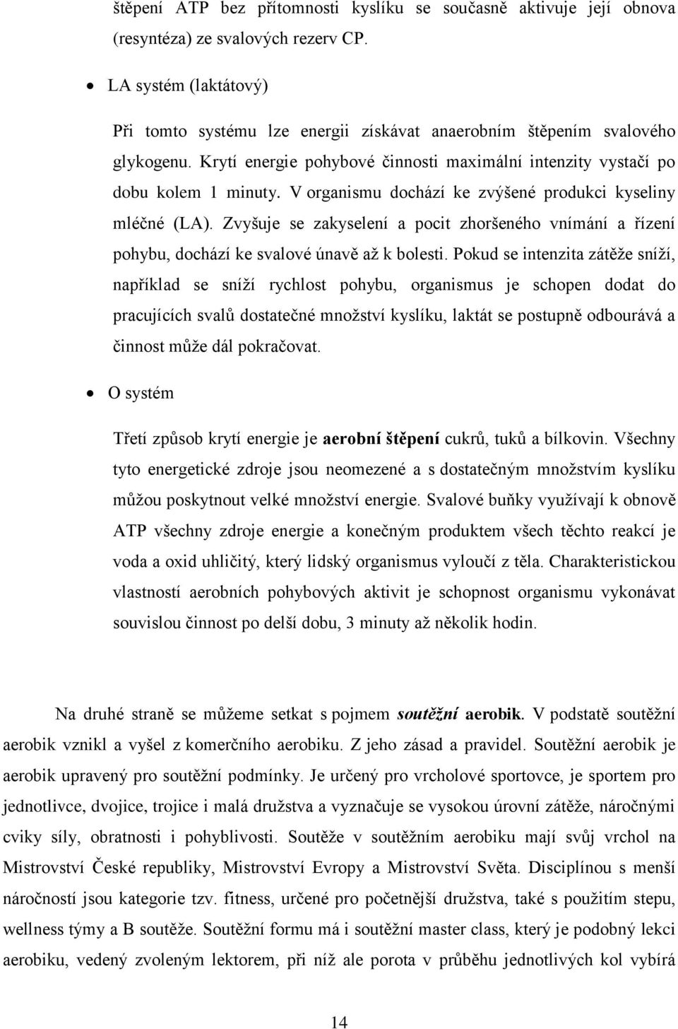 V organismu dochází ke zvýšené produkci kyseliny mléčné (LA). Zvyšuje se zakyselení a pocit zhoršeného vnímání a řízení pohybu, dochází ke svalové únavě aţ k bolesti.