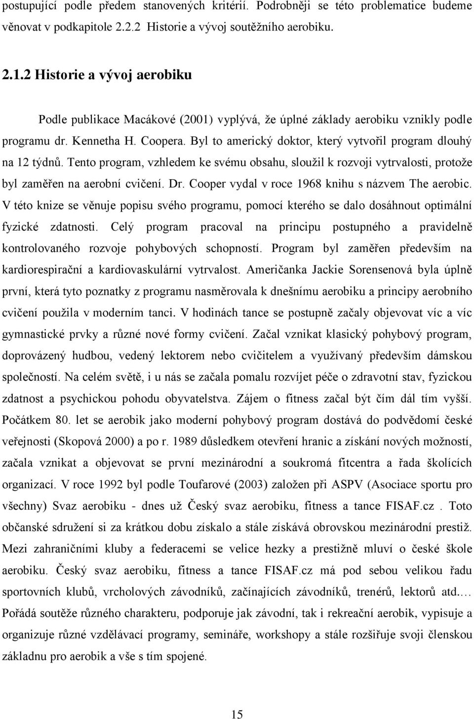 Byl to americký doktor, který vytvořil program dlouhý na 12 týdnů. Tento program, vzhledem ke svému obsahu, slouţil k rozvoji vytrvalosti, protoţe byl zaměřen na aerobní cvičení. Dr.