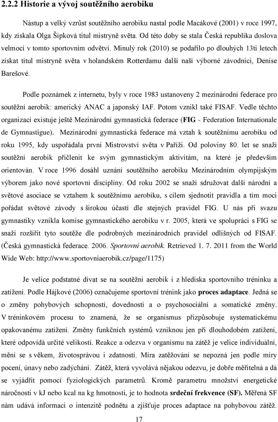 Minulý rok (2010) se podařilo po dlouhých 13ti letech získat titul mistryně světa v holandském Rotterdamu další naší výborné závodnici, Denise Barešové.