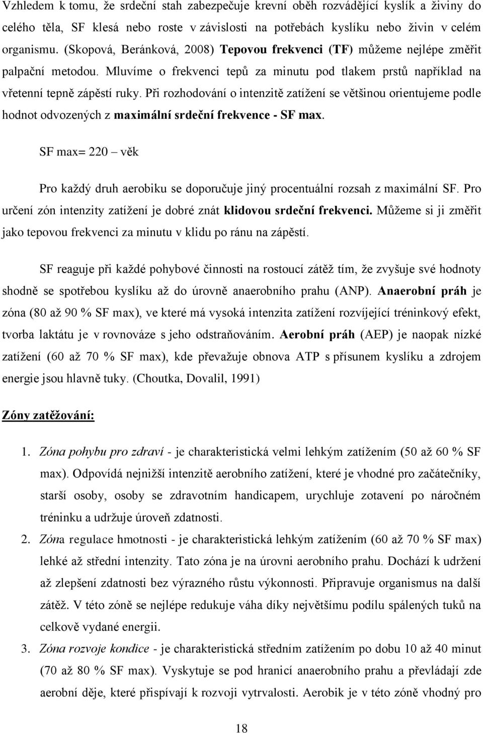 Při rozhodování o intenzitě zatíţení se většinou orientujeme podle hodnot odvozených z maximální srdeční frekvence - SF max.