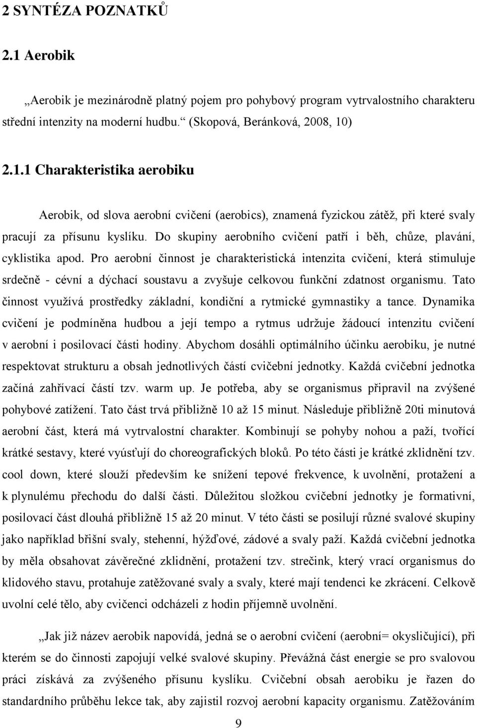 Pro aerobní činnost je charakteristická intenzita cvičení, která stimuluje srdečně - cévní a dýchací soustavu a zvyšuje celkovou funkční zdatnost organismu.