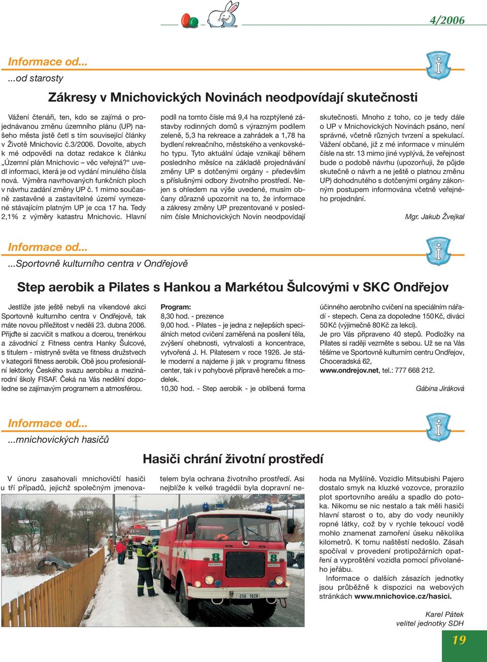 články v Životě Mnichovic č.3/2006. Dovolte, abych k mé odpovědi na dotaz redakce k článku Územní plán Mnichovic věc veřejná? uvedl informaci, která je od vydání minulého čísla nová.