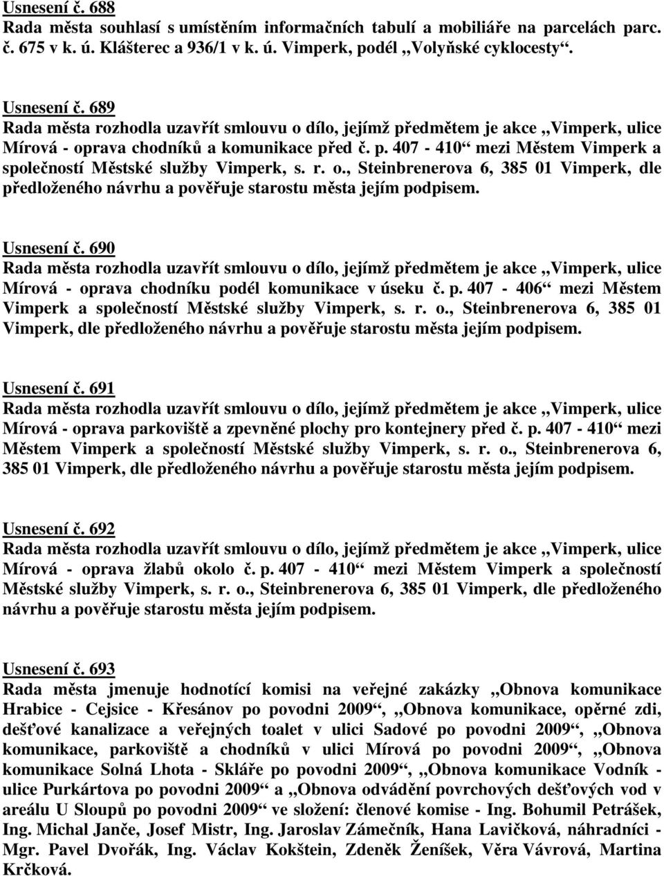 r. o., Steinbrenerova 6, 385 01 Vimperk, dle předloženého návrhu a pověřuje starostu města jejím podpisem. Usnesení č.