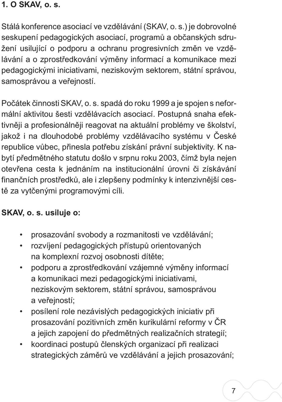 ) je dobrovolné seskupení pedagogických asociací, programů a občanských sdružení usilující o podporu a ochranu progresivních změn ve vzdělávání a o zprostředkování výměny informací a komunikace mezi