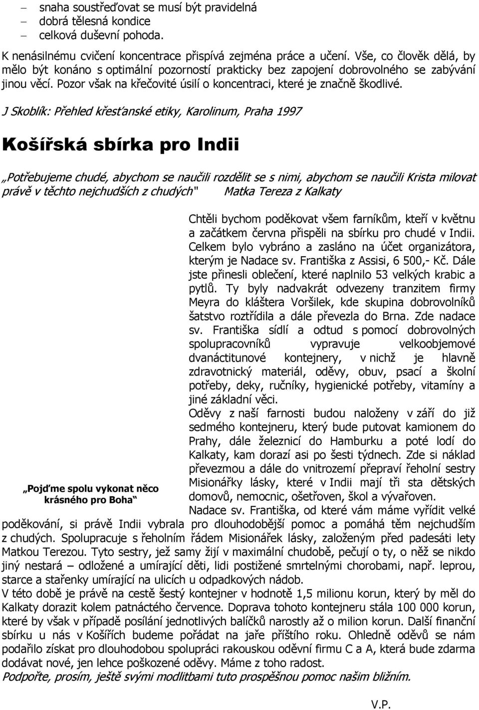 J Skoblík: Přehled křesťanské etiky, Karolinum, Praha 1997 Košířská sbírka pro Indii Potřebujeme chudé, abychom se naučili rozdělit se s nimi, abychom se naučili Krista milovat právě v těchto