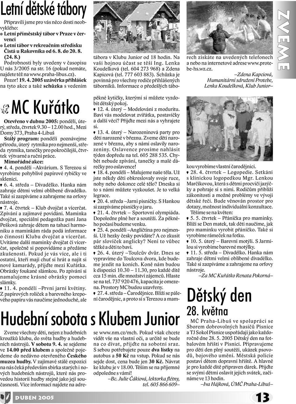 2005 uzávìrka pøihlášek na tyto akce a také schùzka s vedením MC Kuřátko Otevøeno v dubnu 2005: pondìlí, úterý, støeda, ètvrtek 9.30 12.00 hod.