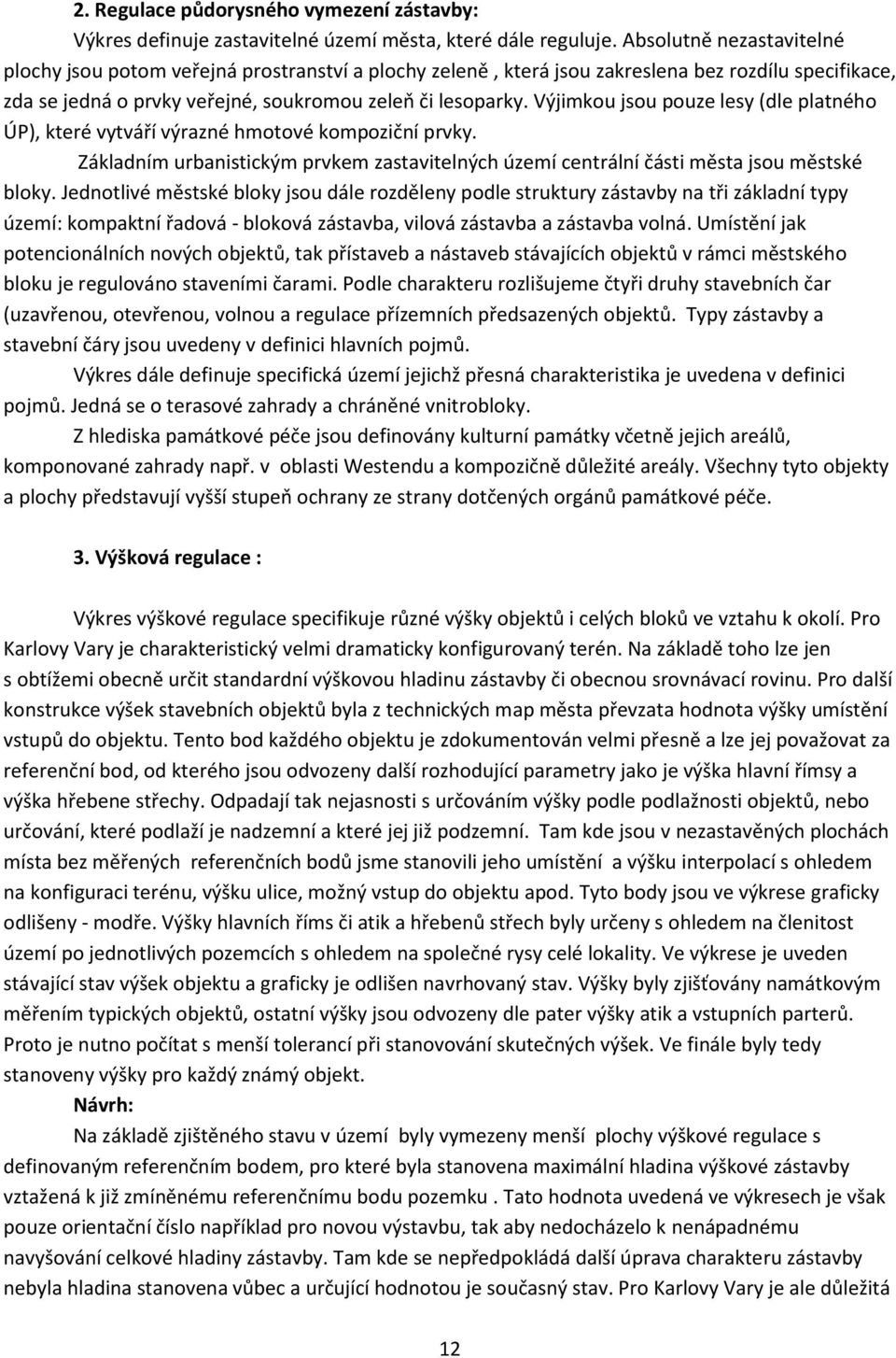 Výjimkou jsou pouze lesy (dle platného ÚP), které vytváří výrazné hmotové kompoziční prvky. Základním urbanistickým prvkem zastavitelných území centrální části města jsou městské bloky.