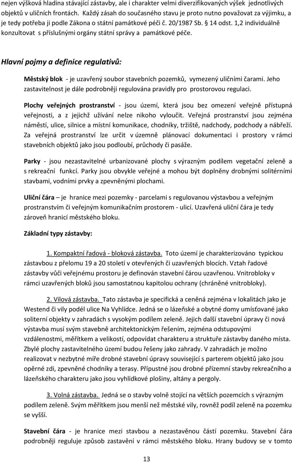 1,2 individuálně konzultovat s příslušnými orgány státní správy a památkové péče. Hlavní pojmy a definice regulativů: Městský blok - je uzavřený soubor stavebních pozemků, vymezený uličními čarami.