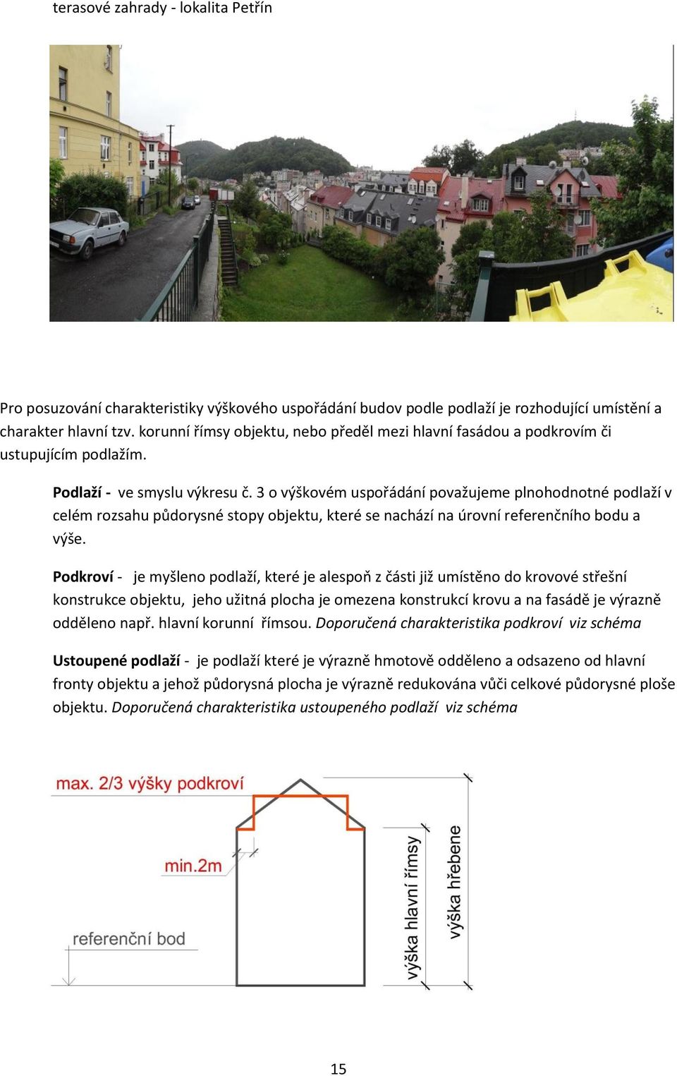 3 o výškovém uspořádání považujeme plnohodnotné podlaží v celém rozsahu půdorysné stopy objektu, které se nachází na úrovní referenčního bodu a výše.