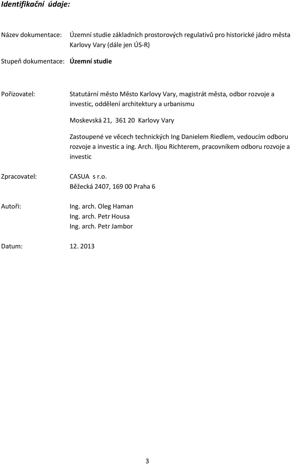 Moskevská 21, 361 20 Karlovy Vary Zastoupené ve věcech technických Ing Danielem Riedlem, vedoucím odboru rozvoje a investic a ing. Arch.