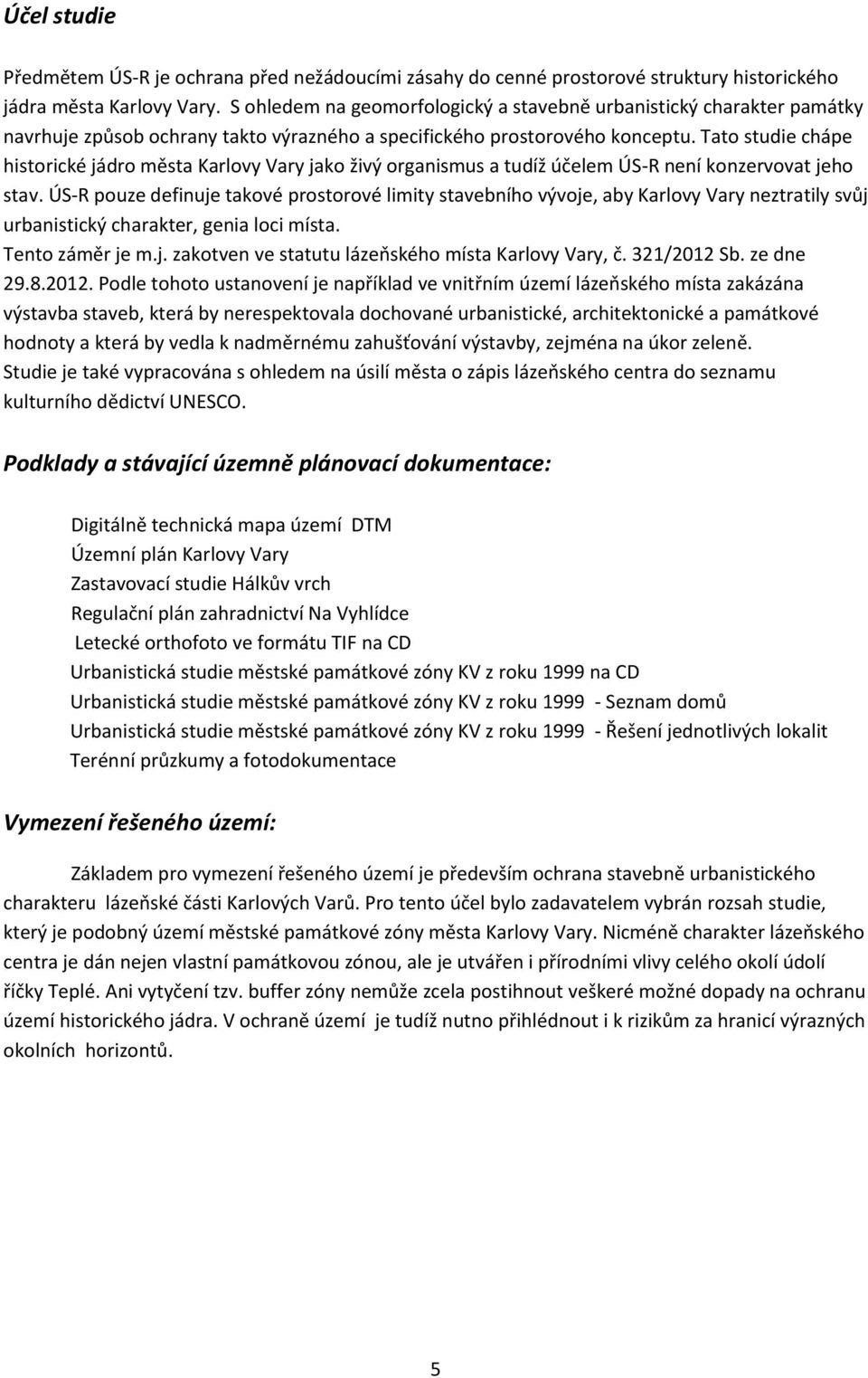 Tato studie chápe historické jádro města Karlovy Vary jako živý organismus a tudíž účelem ÚS-R není konzervovat jeho stav.