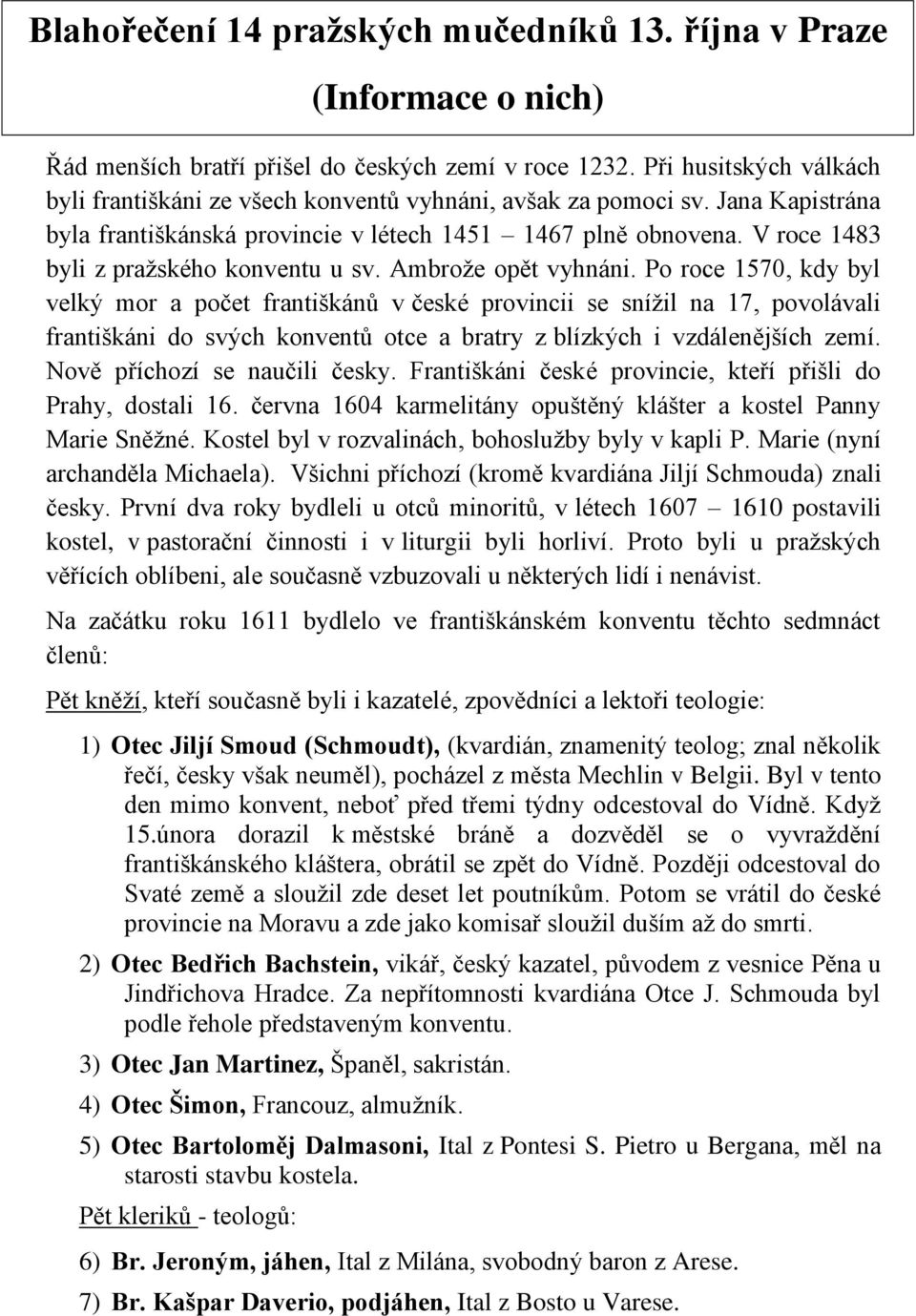 Po roce 1570, kdy byl velký mor a počet františkánů v české provincii se snížil na 17, povolávali františkáni do svých konventů otce a bratry z blízkých i vzdálenějších zemí.