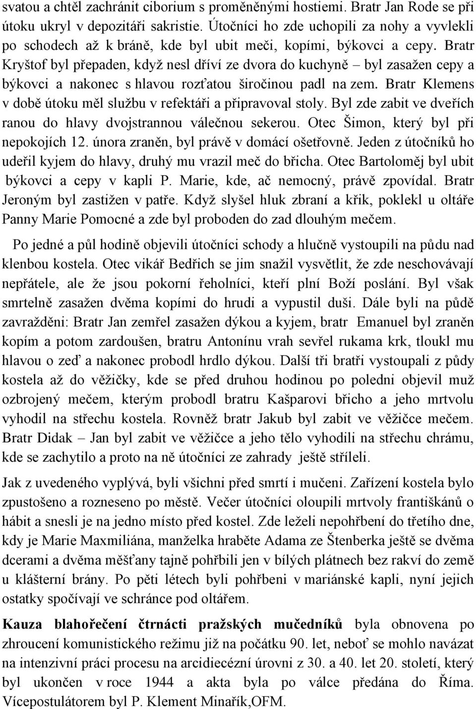 Bratr Kryštof byl přepaden, když nesl dříví ze dvora do kuchyně byl zasažen cepy a býkovci a nakonec s hlavou rozťatou širočinou padl na zem.