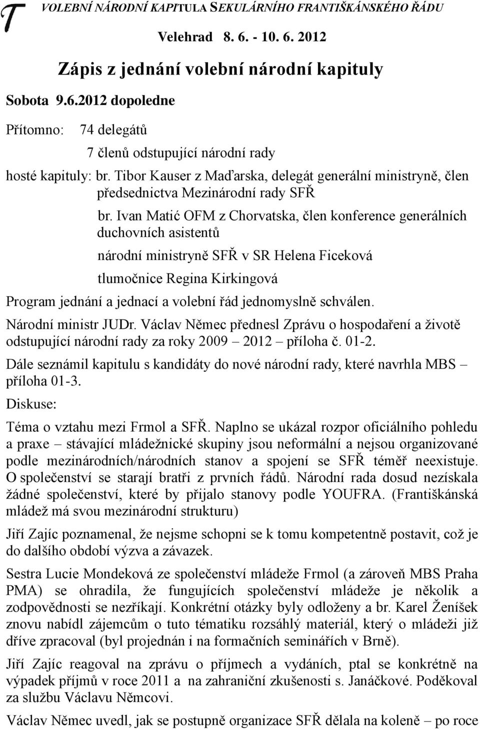 Ivan Matić OFM z Chorvatska, člen konference generálních duchovních asistentů národní ministryně SFŘ v SR Helena Ficeková tlumočnice Regina Kirkingová Program jednání a jednací a volební řád