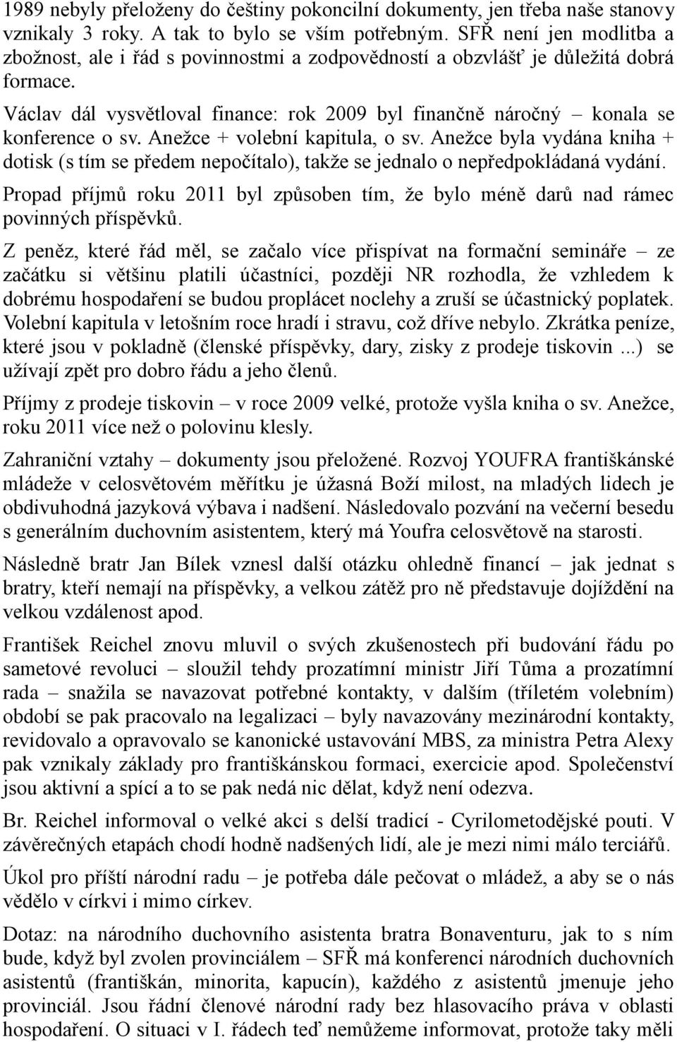 Anežce + volební kapitula, o sv. Anežce byla vydána kniha + dotisk (s tím se předem nepočítalo), takže se jednalo o nepředpokládaná vydání.