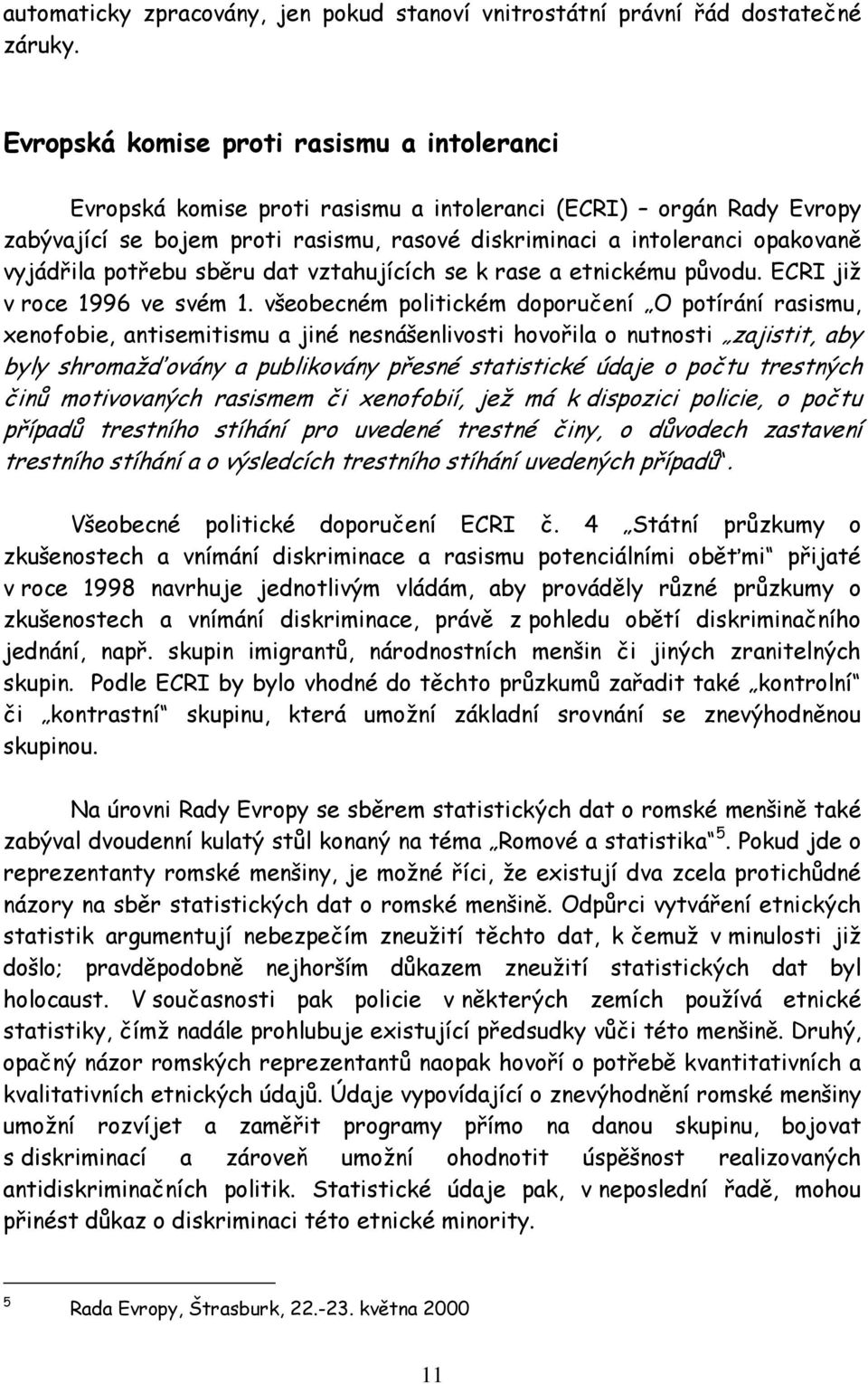 vyjádřila potřebu sběru dat vztahujících se k rase a etnickému původu. ECRI již v roce 1996 ve svém 1.