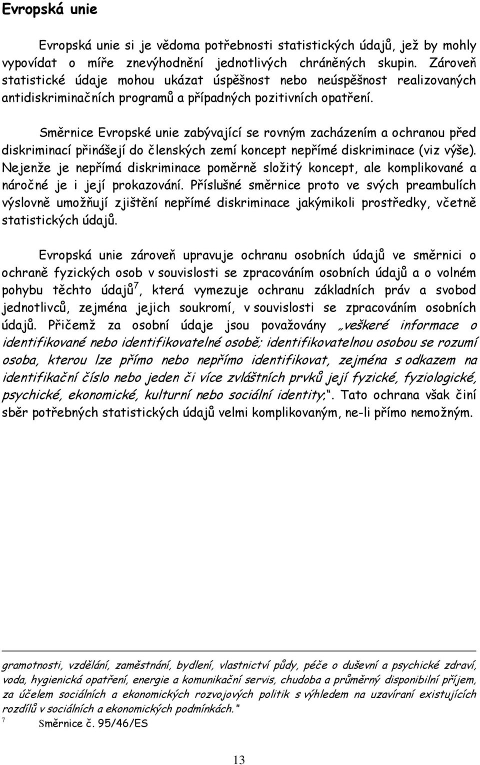 Směrnice Evropské unie zabývající se rovným zacházením a ochranou před diskriminací přinášejí do členských zemí koncept nepřímé diskriminace (viz výše).