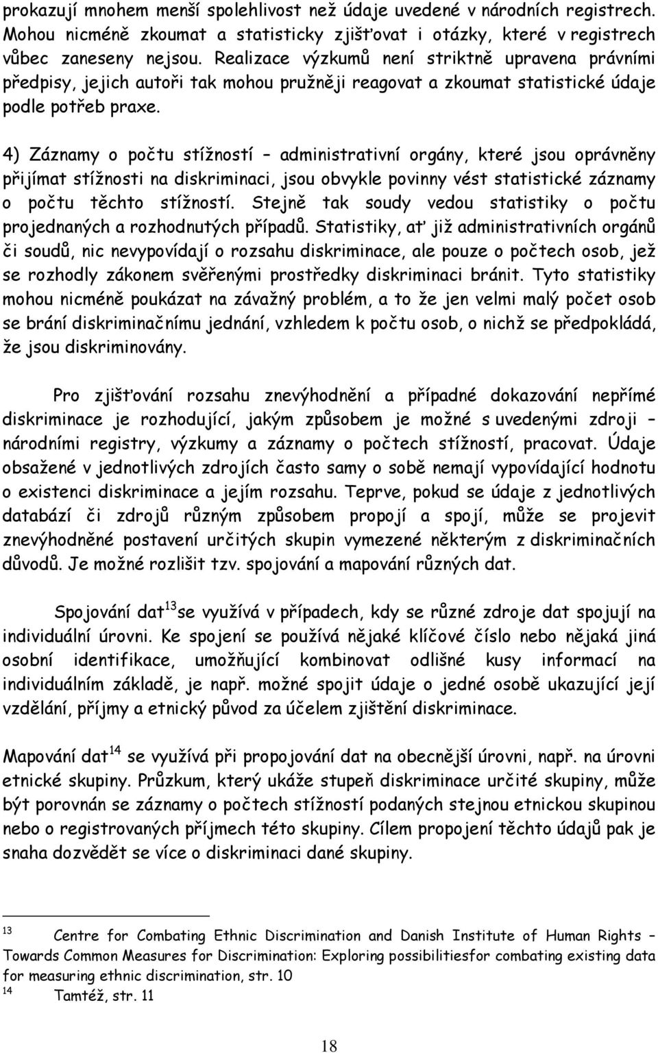 4) Záznamy o počtu stížností administrativní orgány, které jsou oprávněny přijímat stížnosti na diskriminaci, jsou obvykle povinny vést statistické záznamy o počtu těchto stížností.