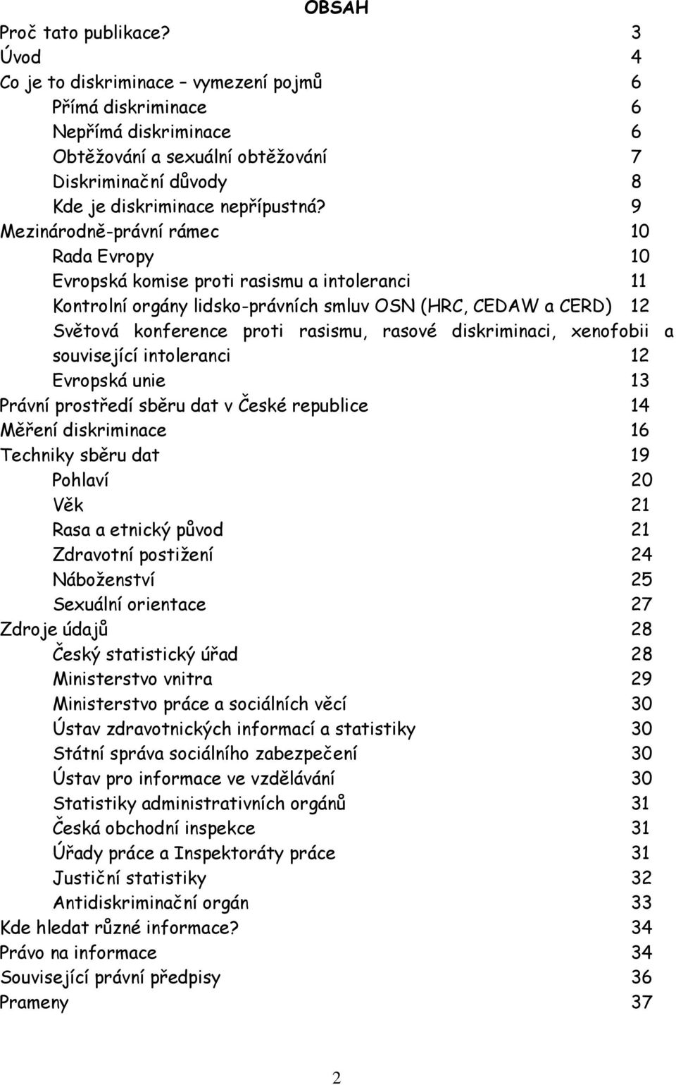 9 Mezinárodně-právní rámec 10 Rada Evropy 10 Evropská komise proti rasismu a intoleranci 11 Kontrolní orgány lidsko-právních smluv OSN (HRC, CEDAW a CERD) 12 Světová konference proti rasismu, rasové