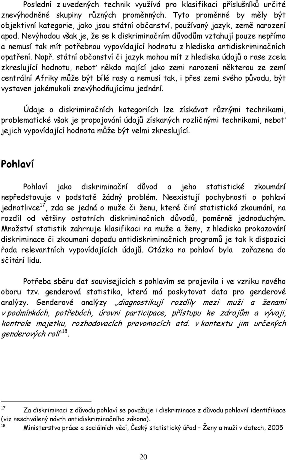 Nevýhodou však je, že se k diskriminačním důvodům vztahují pouze nepřímo a nemusí tak mít potřebnou vypovídající hodnotu z hlediska antidiskriminačních opatření. Např.