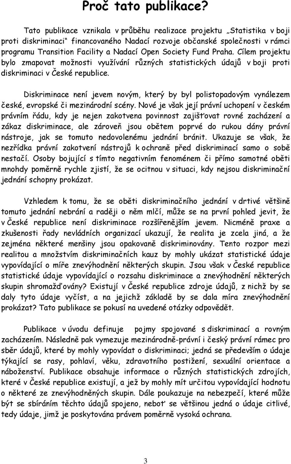 Fund Praha. Cílem projektu bylo zmapovat možnosti využívání různých statistických údajů v boji proti diskriminaci v České republice.