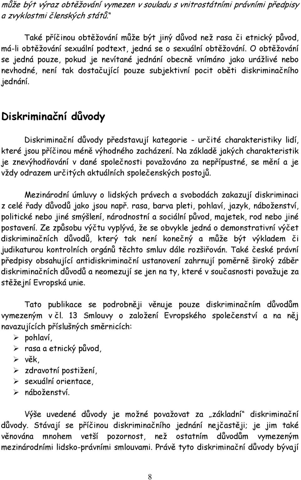 O obtěžování se jedná pouze, pokud je nevítané jednání obecně vnímáno jako urážlivé nebo nevhodné, není tak dostačující pouze subjektivní pocit oběti diskriminačního jednání.