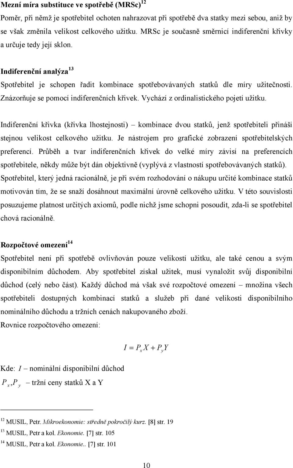 Znázorňuje se pomocí indiferenčních křivek. Vychází z ordinalistického pojetí užitku.