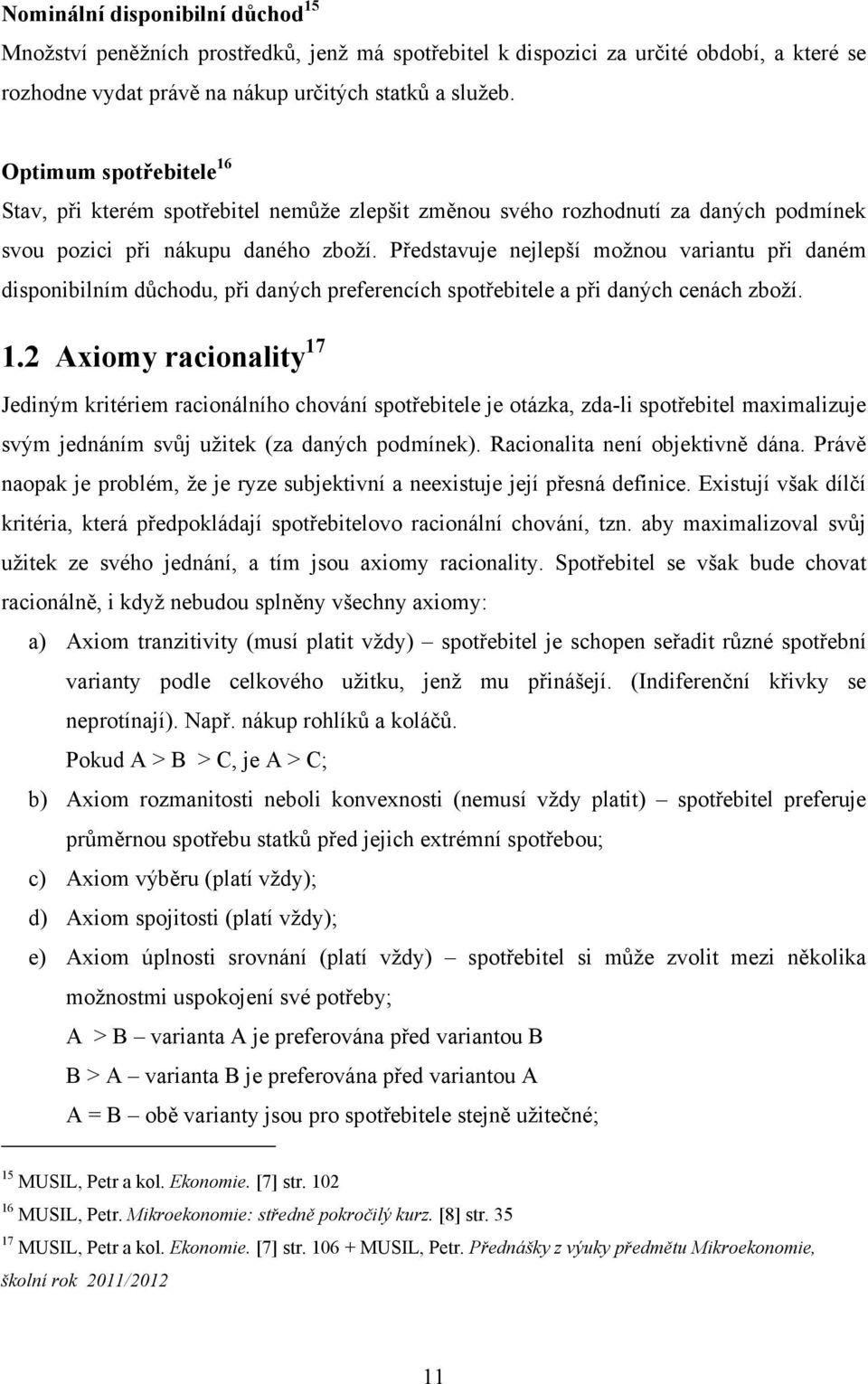 Představuje nejlepší možnou variantu při daném disponibilním důchodu, při daných preferencích spotřebitele a při daných cenách zboží. 1.