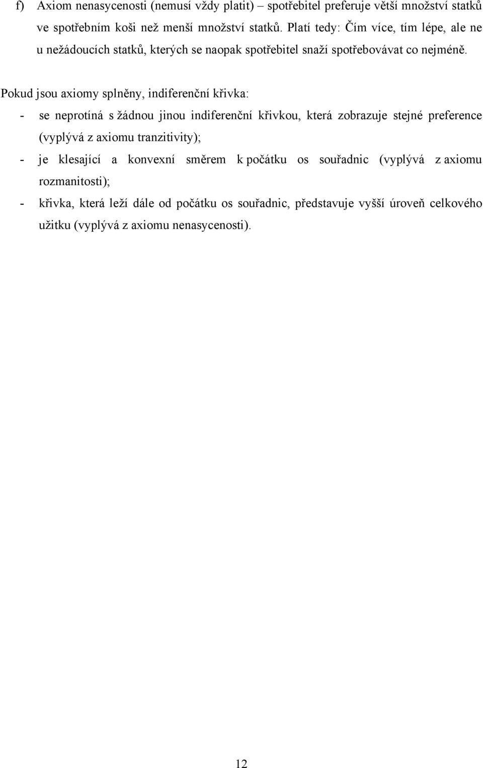 Pokud jsou axiomy splněny, indiferenční křivka: - se neprotíná s žádnou jinou indiferenční křivkou, která zobrazuje stejné preference (vyplývá z axiomu