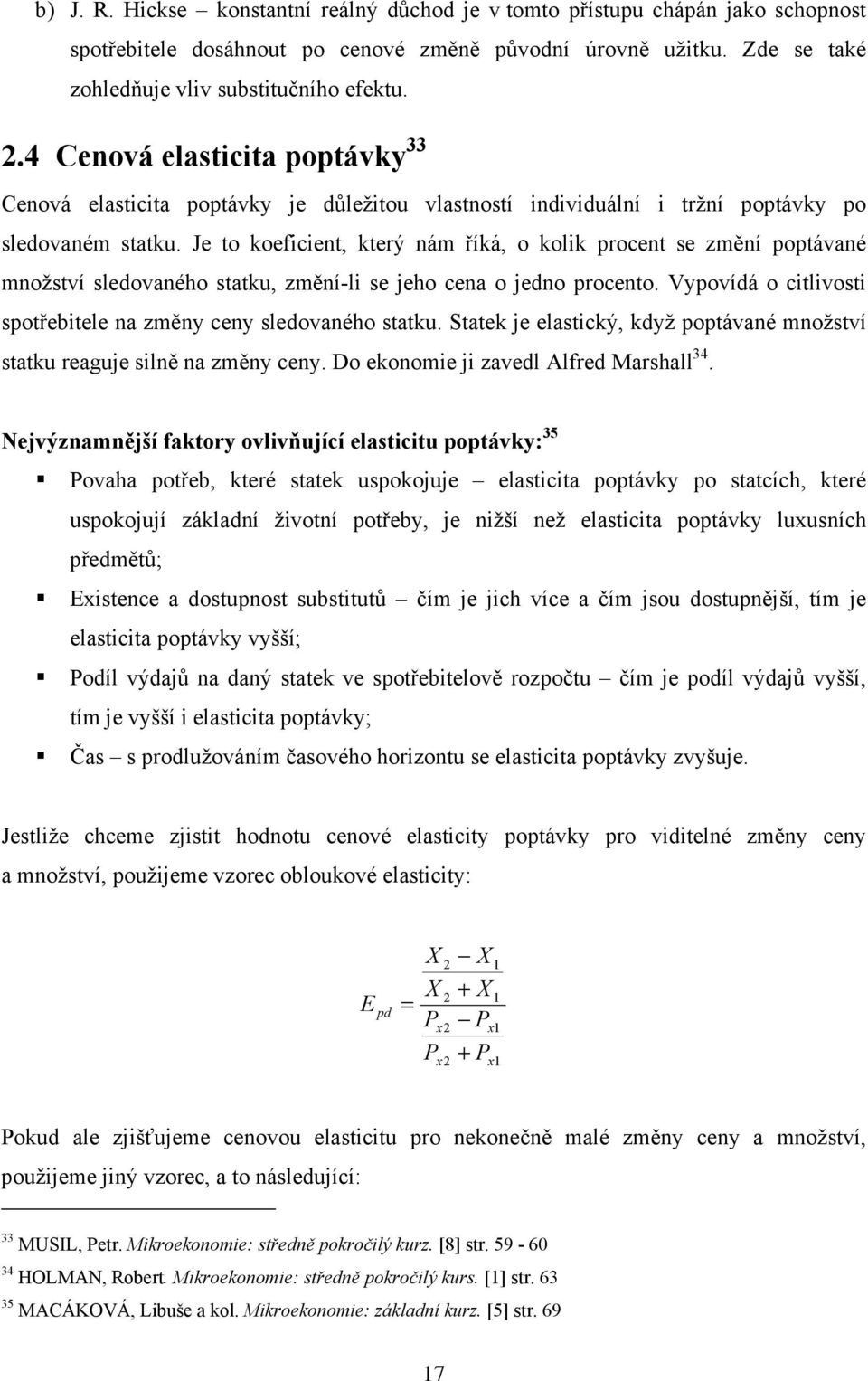 Je to koeficient, který nám říká, o kolik procent se změní poptávané množství sledovaného statku, změní-li se jeho cena o jedno procento.