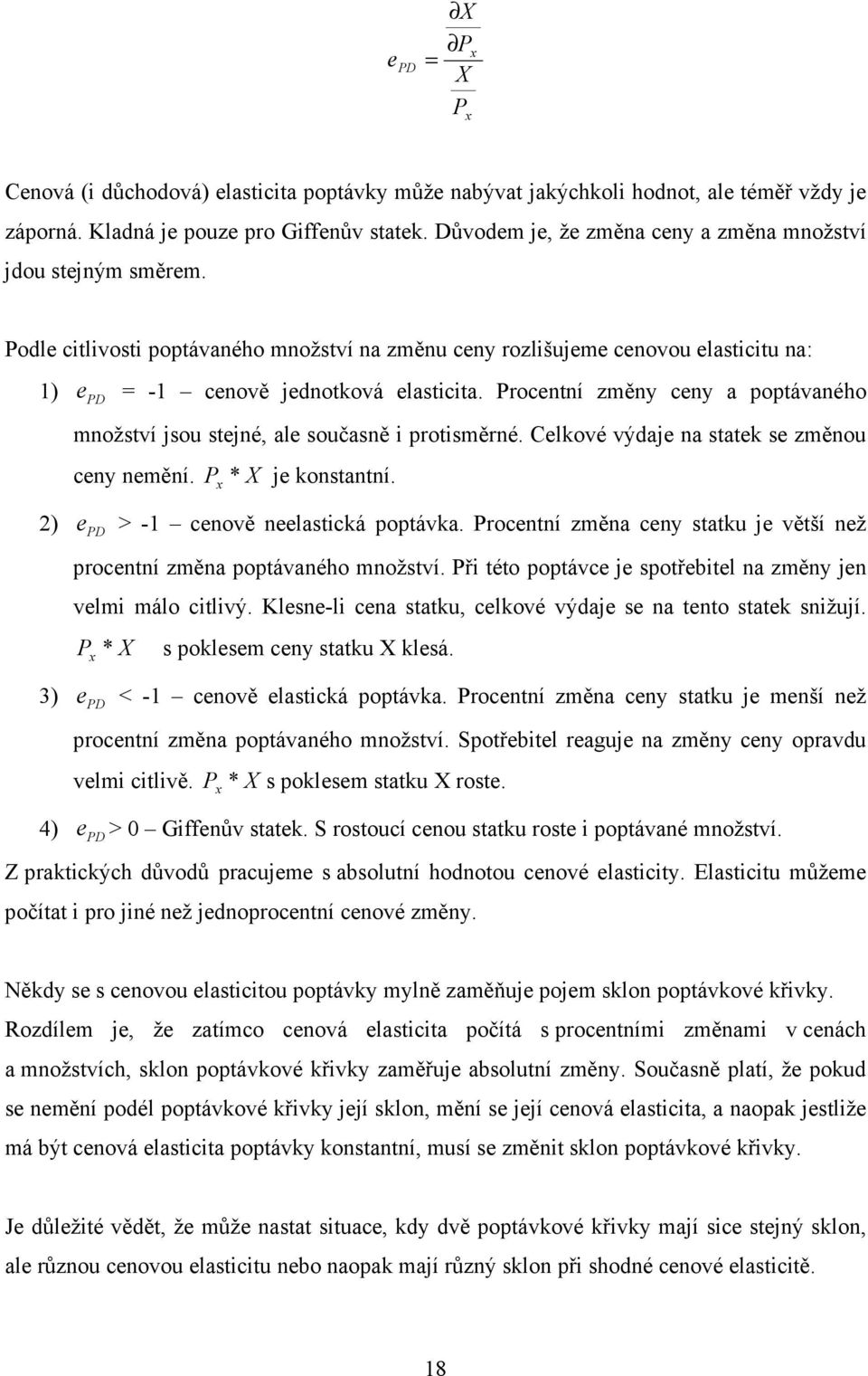 Procentní změny ceny a poptávaného množství jsou stejné, ale současně i protisměrné. Celkové výdaje na statek se změnou ceny nemění. P x * X je konstantní. 2) e PD > -1 cenově neelastická poptávka.